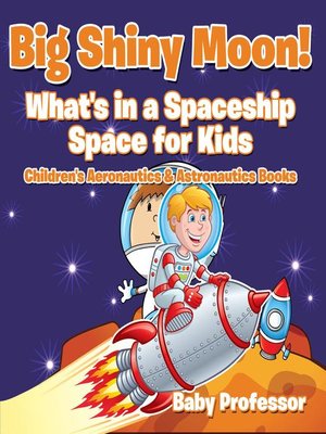 cover image of Big Shiny Moon! What's in a Spaceship--Space for Kids--Children's Aeronautics & Astronautics Books